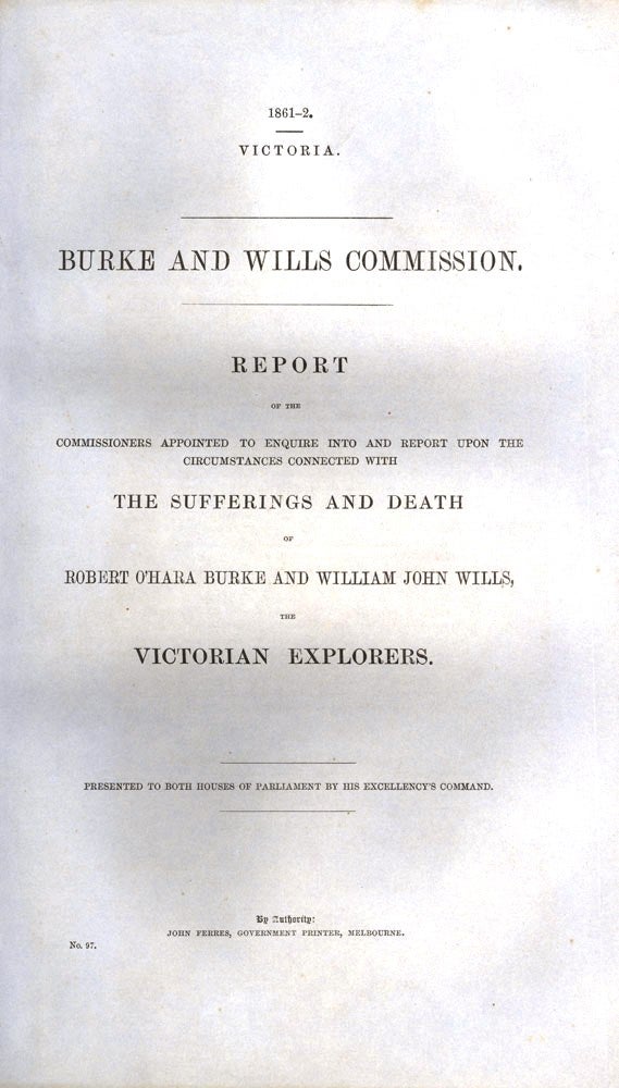 Item #2205986 Report of the Commissioners Appointed to Enquire into and Report Upon the Circumstances Connected with the Sufferings and Death of Robert O'Hara Burke and William John Wills, the Victorian Explorers. BURKE, WILLS.