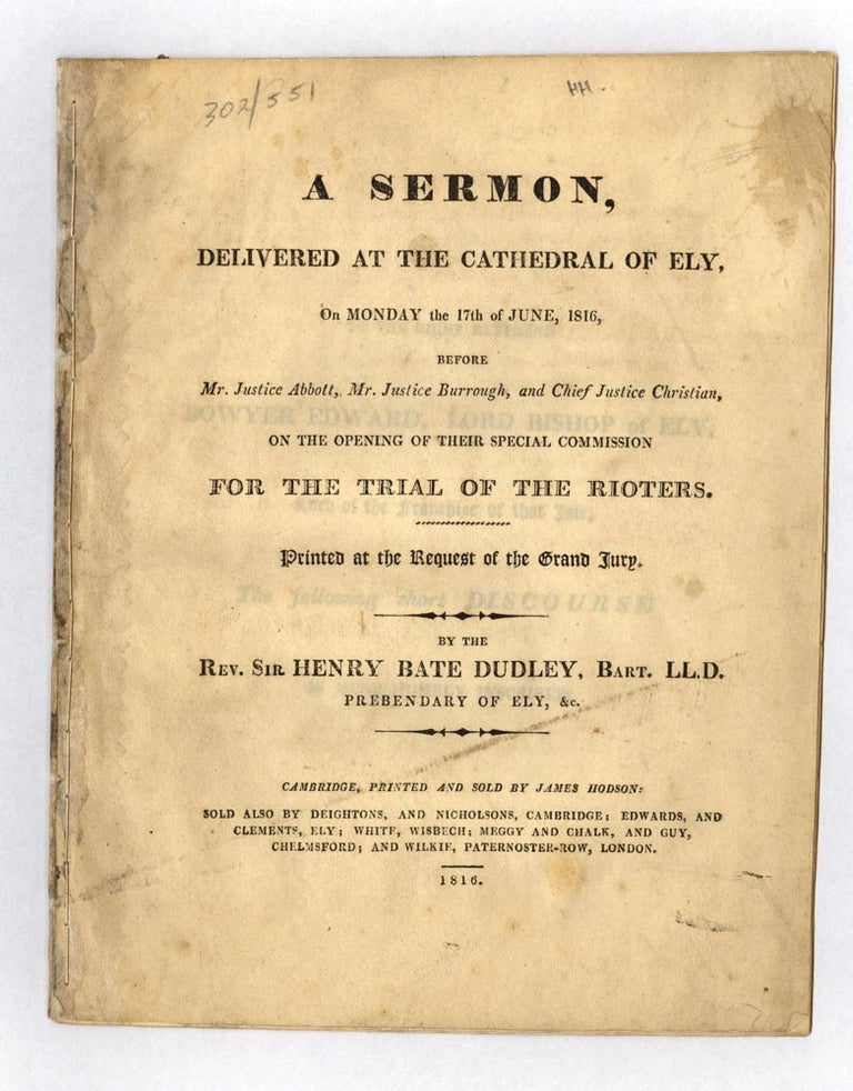 Item #2302551 A Sermon, delivered at the Cathedral of Ely, on Monday the 17th June, 1816, before Mr. Justice Abbott, Mr. Justice Burrough, and Chief Justice Christian, on the opening of their special commission for the trial of the rioters. Reverend Sir Henry Bate DUDLEY.