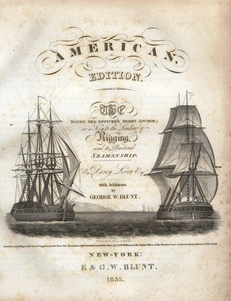 Item #2903154 American Edition. The Young Sea Officer's Sheet Anchor; or a Key to the Leading of Rigging, and to Practical Seamanship. By Darcy Lever Esq. with Additions by George W. Blunt. Darcy LEVER, George W. BLUNT.