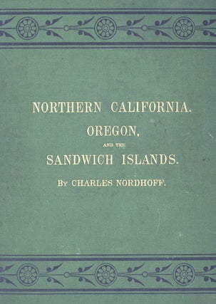 Item #3002968 Northern California, Oregon, and the Sandwich Islands. Charles NORDHOFF