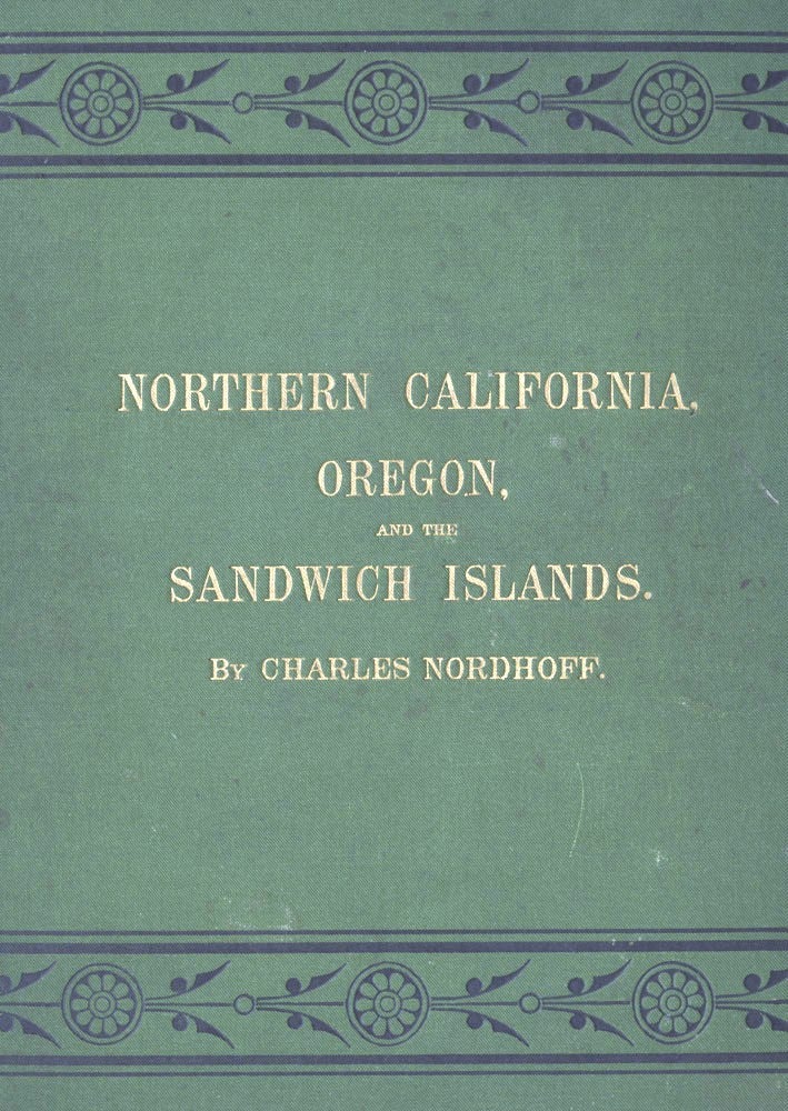 Item #3002968 Northern California, Oregon, and the Sandwich Islands. Charles NORDHOFF.