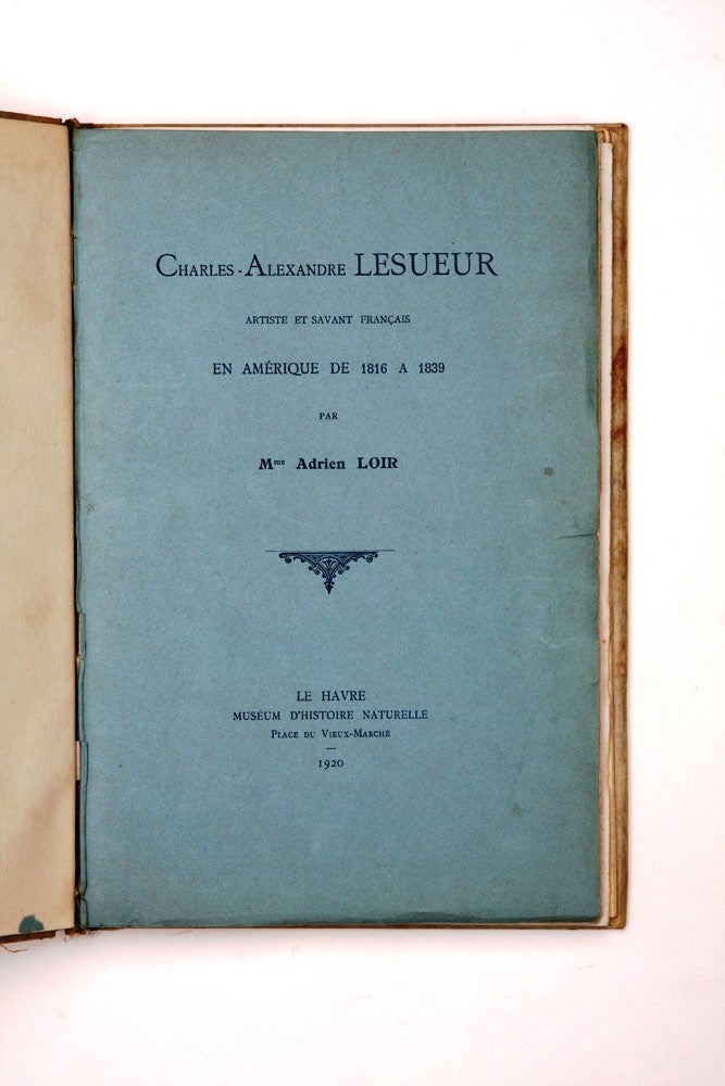 Item #3604442 Charles-Alexandre Lesueur Artiste et Savant Français en Amérique de 1816 à 1839. BAUDIN, Adrien LOIR, LESUEUR.