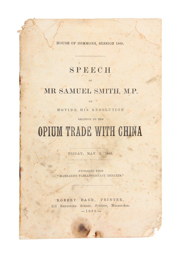 Item #4003705 Speech of Mr Samuel Smith, M.P. on Moving His Resolution Relative to the Opium Trade with China. Friday, May 3, 1889. Samuel SMITH.