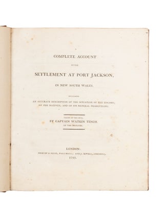 A Complete Account of the Settlement at Port Jackson, in New South Wales, including an Accurate Description of the Situation of the Colony; of the Natives; and of its Natural Productions: taken on the spot, by Captain Watkin Tench, of the Marines.