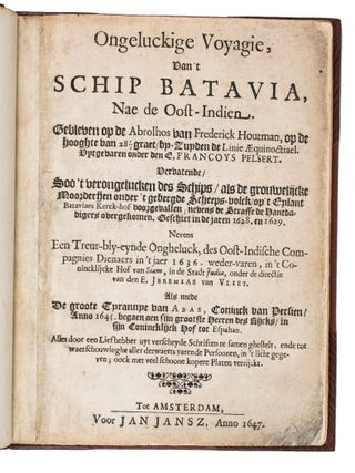 Ongeluckige Voyagie, van't Schip Batavia, Nae de Oost-Indien. Gebleven op de Abrolhos van Frederick Houtman... Uytgevaren onder den E. Francoys Pelsert. Vervatende Soo 't verongelucken des Schips, als de grouwelijcke Moorderijen onder 't gebergde Scheepsvolck, op "t Eylant Bataviaes Kerck-hof veergevallen, nevens de Straffe de Hantda-digers overgekomen. Geschiet in de jaren 1628 en 1629... ["The disastrous voyage of the ship Batavia, sailing for the East Indies. Wrecked on Frederick van Houtman's Abrolhos... Commanded by E. Fran&ccedil;ois Pelsaert. Account of the shipwreck as well as the horrible massacre committed by the ships crew, their rescue on Batavia's Kerckhof Island and the punishment of the murderers in 1628 and 1629...].