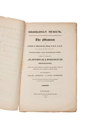 A Prodromus of a Synopsis Animalium, comprising a Catalogue Raisonné of the Zootomical Collection of Joshua Brookes Esq. F.R.S. etc. Part the First; and of the Anatomical Preparations, Part of the Second: Which will be Sold By Auction, about the Middle of May, unless Previously Purchased by Private Contract, including the Large and Interesting Department of Natural History, &c. &c..…